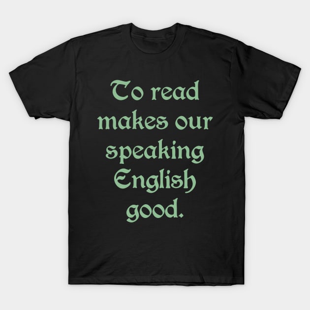 To Read Makes Our Speaking English Good (green text) T-Shirt by bengman